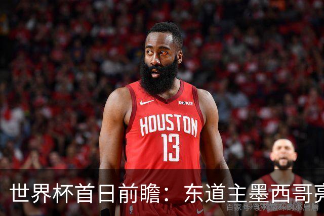 世界杯首日前瞻：东道主墨西哥亮相 亚洲球队迎首秀