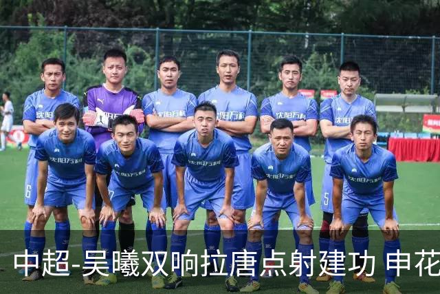 中超-吴曦双响拉唐点射建功 申花3-2浙江队迎两连胜