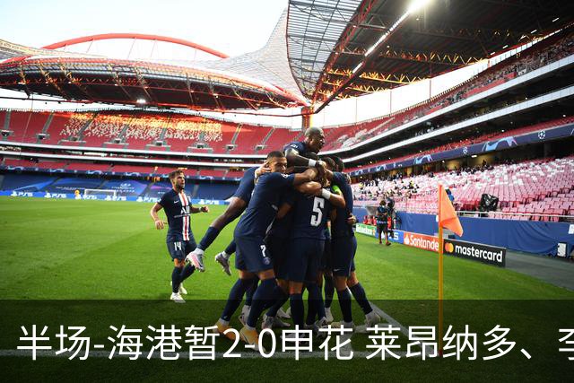 半场-海港暂2-0申花 莱昂纳多、李新翔破门 颜骏凌精彩扑救