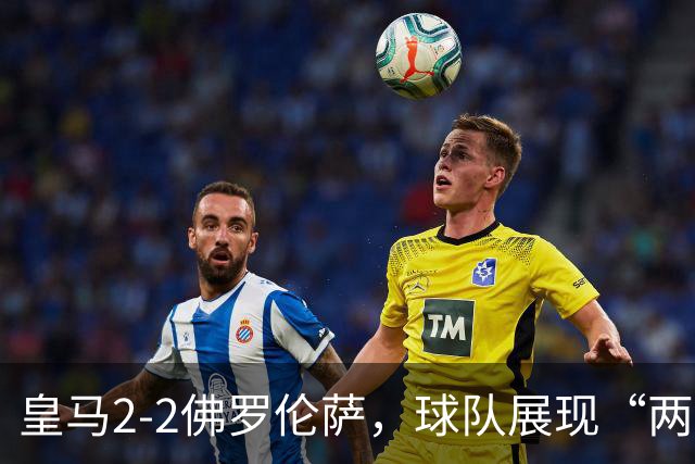 皇马2-2佛罗伦萨，球队展现“两面性”，恩德里克破门难换一胜