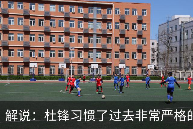 解说：杜锋习惯了过去非常严格的交流方式 今年外援限制本土球员