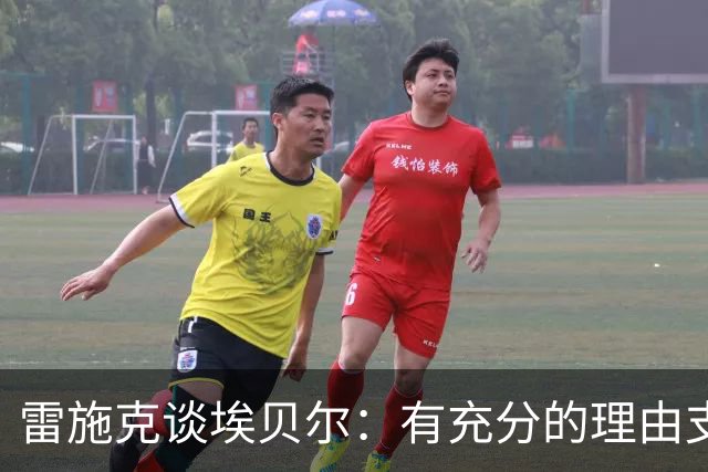 雷施克谈埃贝尔：有充分的理由支持他延长合约